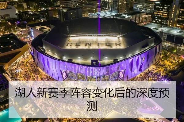 湖人新赛季阵容变化后的深度预测